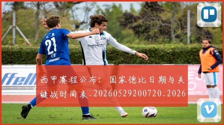 西甲赛程公布：国家德比日期与关键战时间表_20260529200720_20260703181923