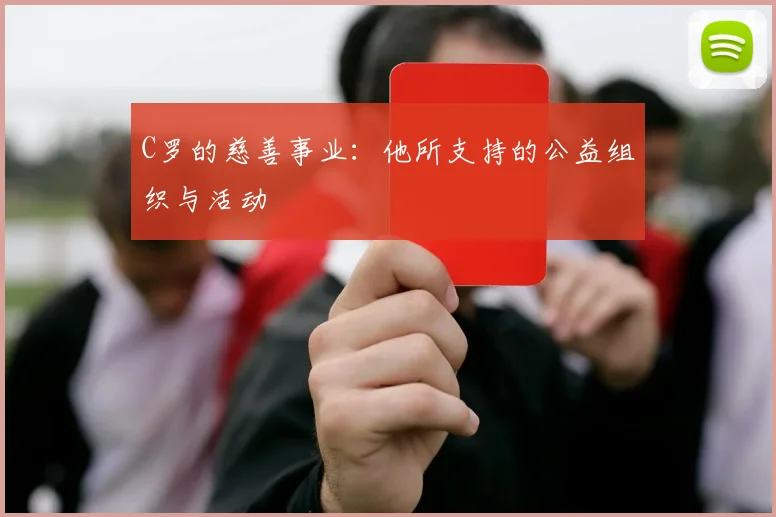 C罗的慈善事业：他所支持的公益组织与活动