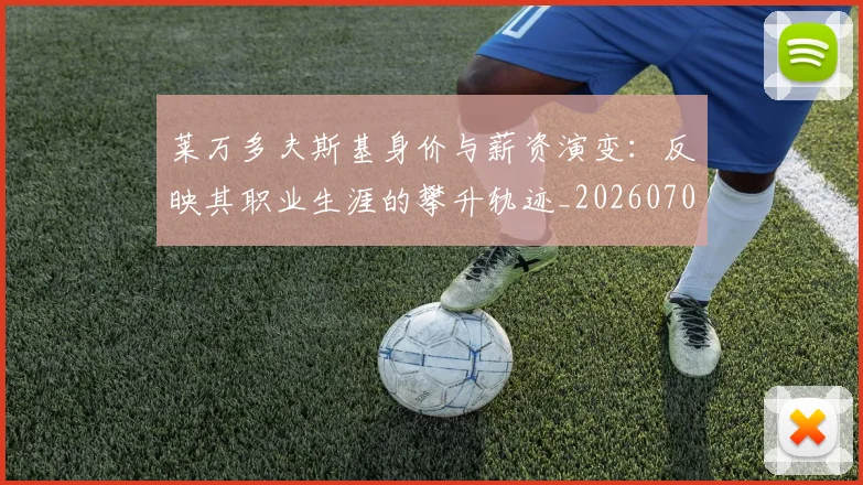 莱万多夫斯基身价与薪资演变：反映其职业生涯的攀升轨迹_20260703181811