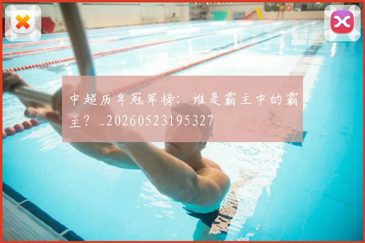 中超历年冠军榜：谁是霸主中的霸主？_20260523195327